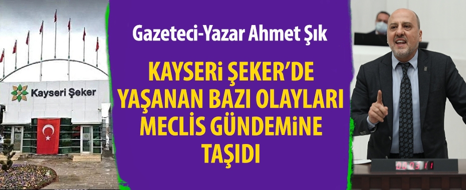 Gazeteci-Yazar Ahmet Şık, Kayseri Şeker'de yaşanan ve gündeme gelen bazı olayları Meclis gündemine taşıdı!
