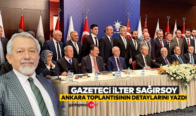 Gazeteci İlter Sağırsoy Yazdı, "Ankara Toplantısında Neler Konuşuldu Neler…!"