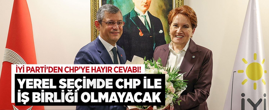 İYİ Parti CHP'nin yerel seçimde işbirliği teklifini reddetti!