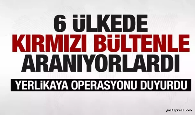 6 ülkede Kırmızı Bülten ile aranan 10 kişi İstanbul'da yakalandı!