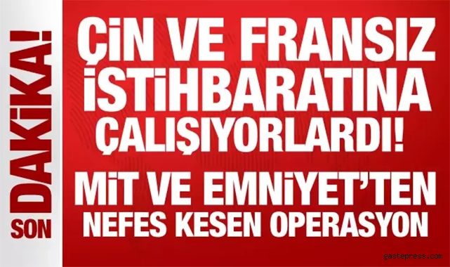 Çin ve Fransız istihbaratına çalışıyorlardı: MİT ve Emniyet'ten nefes kesen operasyon!