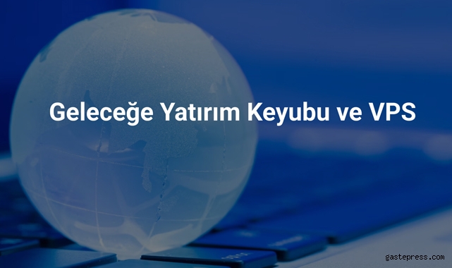 Geleceğe Yatırım Keyubu ve VPS