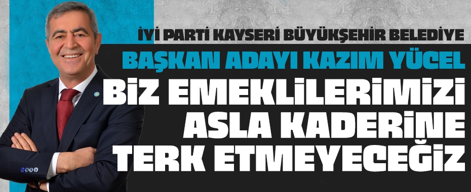Kayseri Büyükşehir Belediye Başkan Adayı Kazım Yücel: 