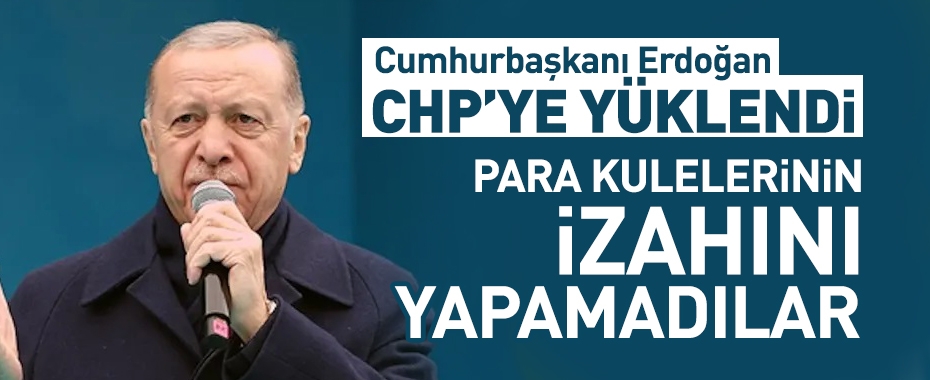 Cumhurbaşkanı Erdoğan CHP'ye yüklendi: Para kulelerinin izahını yapamadılar!