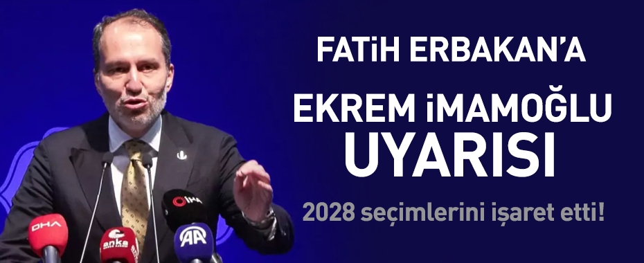 Fatih Erbakan'a Ekrem İmamoğlu uyarısı! 2028 seçimlerini işaret etti!