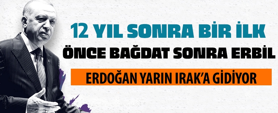 12 yıl aradan sonra ilk ziyaret: Erdoğan yarın Irak'a gidiyor!