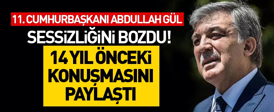 Abdullah Gül sessizliğini bozdu 14 yıl önceki konuşmasını paylaştı!