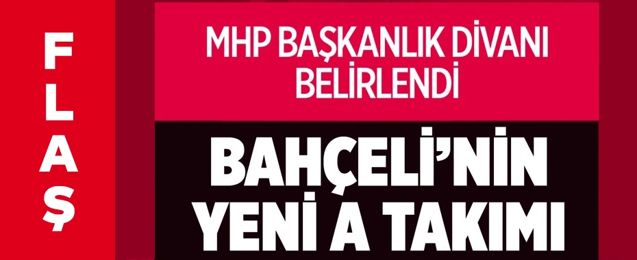 MHP Başkanlık Divanı belli oldu Bahçeli'nin A takımına 4 yeni isim girdi!