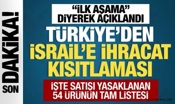 Türkiye'den İsrail'e ihracat kısıtlaması... İşte satışı yasaklanan 54 ürün grubu!