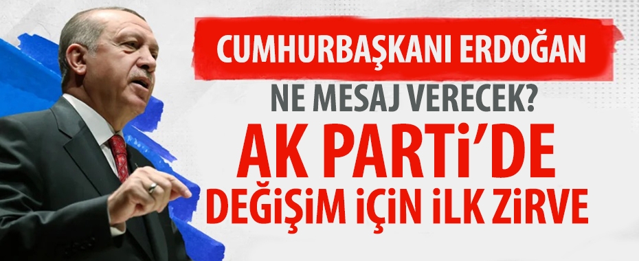 AK Parti'de değişim için ilk zirve yarın!