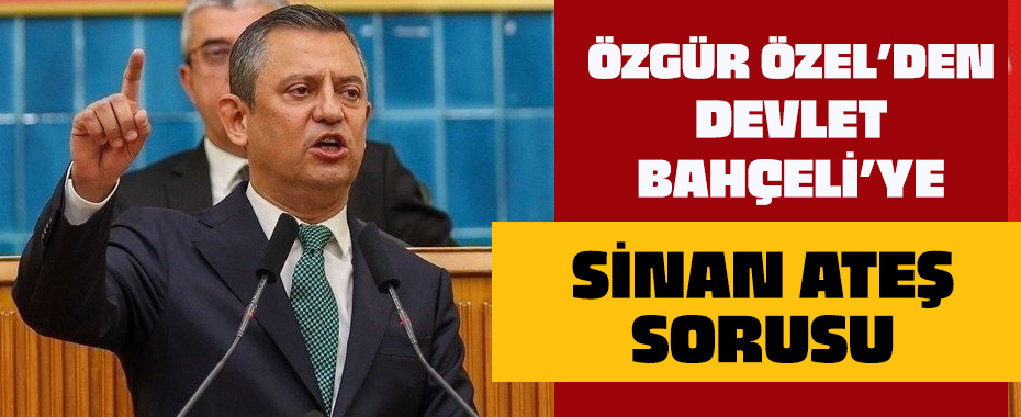 CHP lideri Özgür Özel'den Devlet Bahçeli'ye 4 soru: 'Sinan Ateş davasının üzerine sis çöktürürken...'