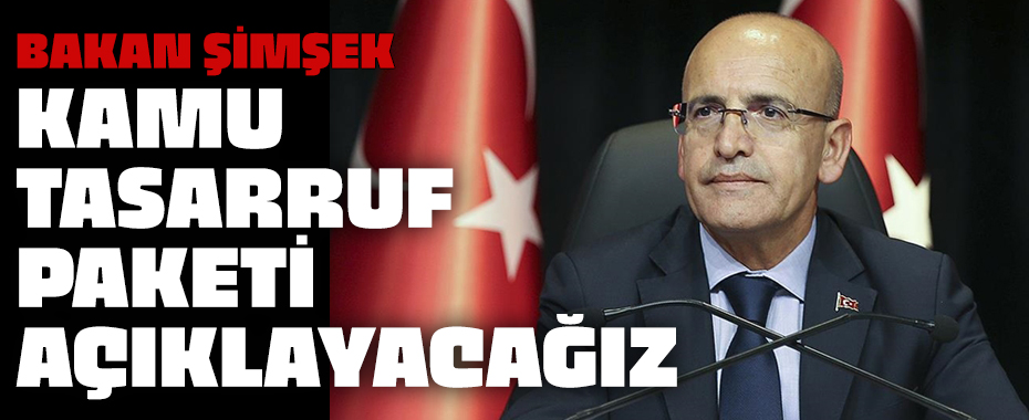 Hazine ve Maliye Bakanı Mehmet Şimşek: Kamu tasarruf paketini açıklayacağız!