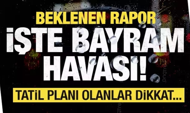 Bayramda hava nasıl olacak? İstanbul, Ankara, İzmir... Tatil planı olanlar dikkat!