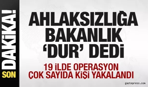 Ahlaksızlığa bakanlık 'dur' dedi! 19 ilde operasyon! 65 şüpheli yakalandı!