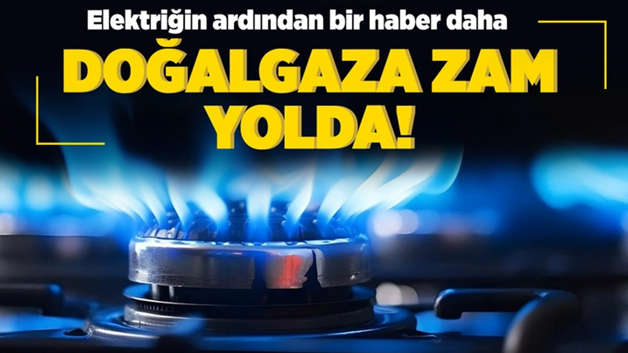 Elektriğin ardından doğalgaza da zam yolda!