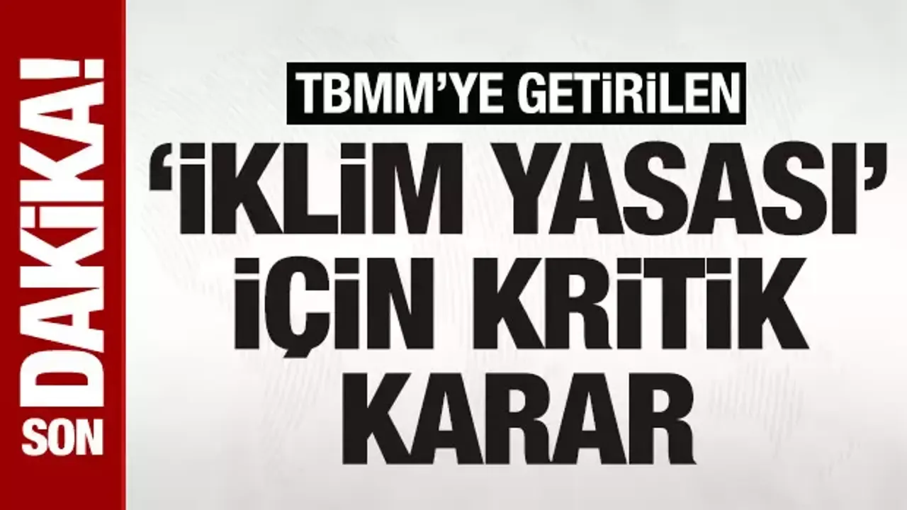 SON DAKİKA: TBMM'ye getirilen İklim Yasası teklifi, Meclis gündeminden çıkarıldı!