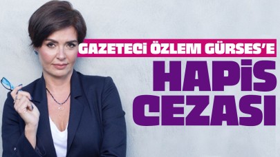Gazeteci Özlem Gürses'e 1 yıl 3 ay hapis cezası!