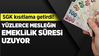 SGK kısıtlama getirdi! Yüzlerce mesleğin emeklilik süresi uzuyor!