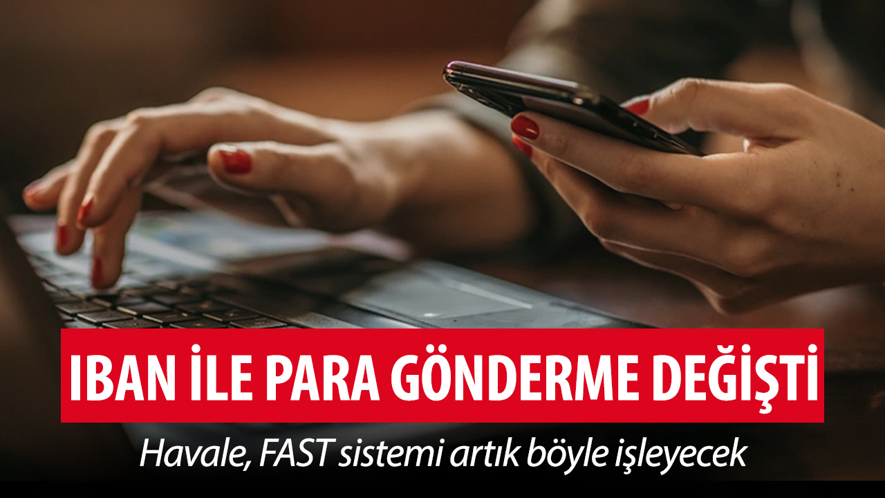 İBAN ile para gönderme artık değişti! Havale, FAST artık böyle işleyecek!