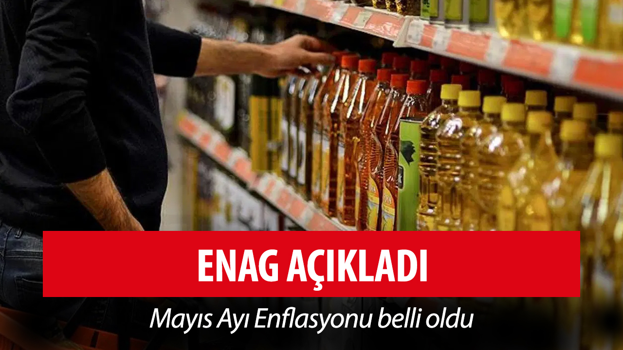 ENAG açıkladı: Mayıs ayı enflasyonu belli oldu!