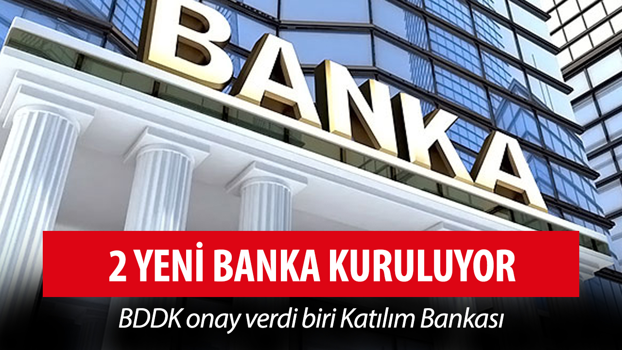 BDDK'dan onay çıktı! İki yeni banka daha kuruluyor!