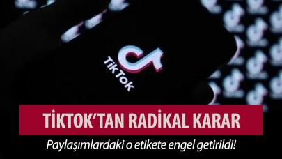 TikTok'tan radikal karar! O etikete engel getirildi!