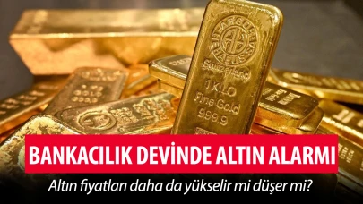 Altın fiyatları daha da yükselir mi düşer mi? Bankacılık devinden altın alarmı!