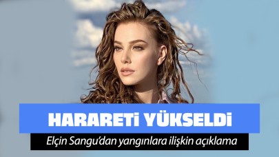 Oyuncu Elçin Sangu'dan yangınlara ilişkin açıklama!