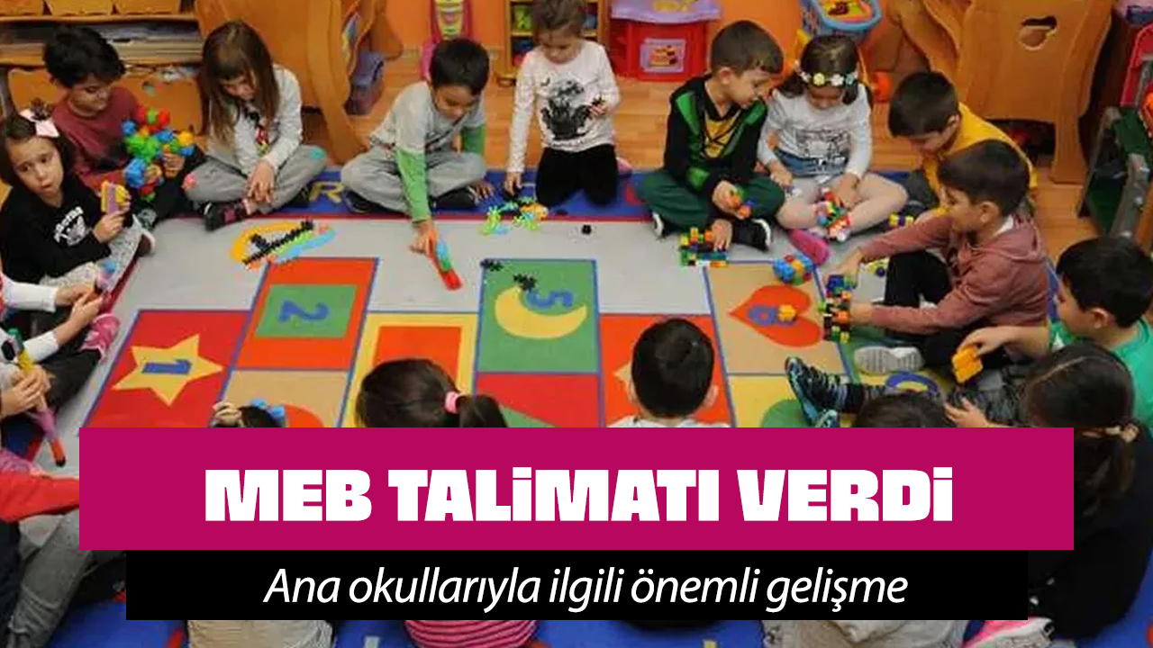 MEB talimatı verdi! Ana okullarıyla ilgili önemli gelişme ilk olacak!