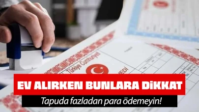 Ev alırken bunlara dikkat! Tapu işlemlerinde boşuna para ödemeyin!