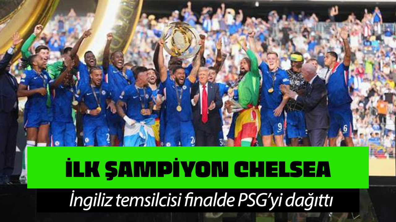 Chelsea, PSG’yi devirdi; Kulüpler Dünya Kupası’nı kazandı!