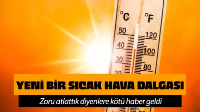 Zoru atlattık diyenlere kötü haber: 4. sıcak hava dalgası etkili olacak...