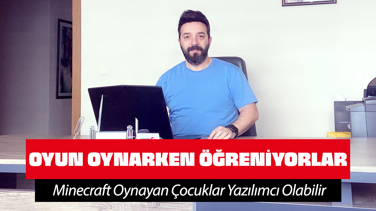 Yazılım Uzmanı Ersin Özden: “Minecraft Oynayan Çocuklar Yazılımcı Olabilir”