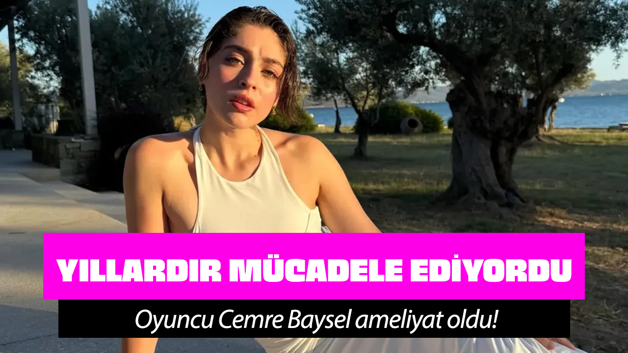 Oyuncu Cemre Baysel yıllardır mücadele ediyordu! Bakın hastalığı neymiş...