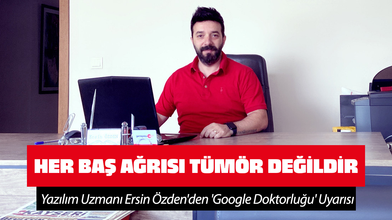 Her Baş Ağrısı Tümör Değil! Yazılım Uzmanı Ersin Özden'den 'Google Doktorluğu' Uyarısı!
