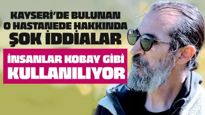 Kayseri’de Şok İddia: İnsanlar Kobay Gibi Kullanılıyor! Peki Hangi Hastane?