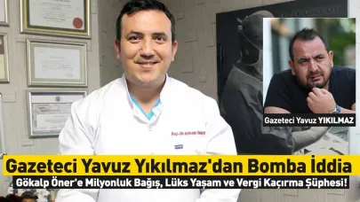 Gazeteci Yavuz Yıkılmaz'dan Bomba İddia: Gökalp Öner'e Milyonluk Bağış, Lüks Yaşam ve Vergi Kaçırma Şüphesi!
