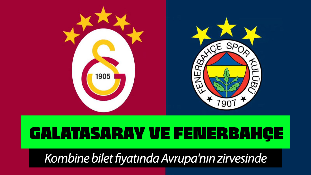 Galatasaray ve Fenerbahçe, kombine bilet fiyatında Avrupa'nın zirvesinde!