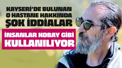 Kayseri’de Şok İddia: İnsanlar Kobay Gibi Kullanılıyor! Peki Hangi Hastane?