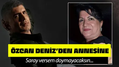 Özcan Deniz'den 20 bin TL veriyor diyen annesine: Saray versem doymayacaksın!