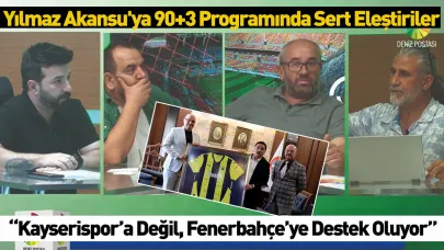Yılmaz Akansu'ya 90+3 Programında Sert Eleştiriler: “Kayserispor’a Değil, Fenerbahçe’ye Destek Oluyor”