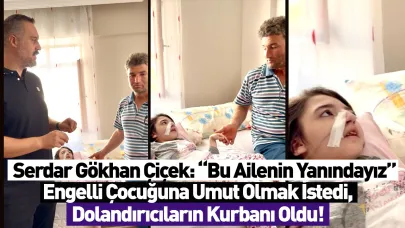 Serdar Gökhan Çiçek: “Bu Ailenin Yanındayız”