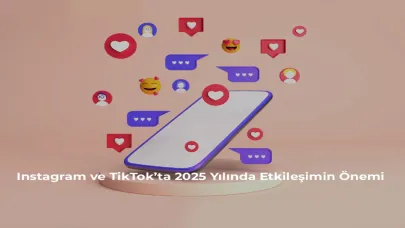 Instagram ve TikTok’ta 2025 Yılında Etkileşimin Önemi
