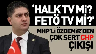 MHP'li Özdemir’den CHP ve Halk TV’ye Sert Eleştiri: “FETÖ TV mi?”