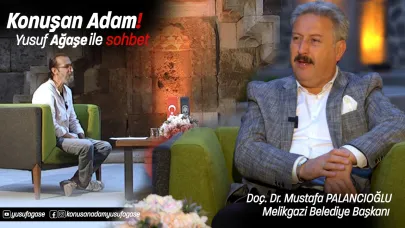 “Konuşan Adam Yusuf Ağaşe ile Sohbet” Başladı: İlk Konuk Melikgazi Belediye Başkanı Doç. Dr. Mustafa Palancıoğlu!