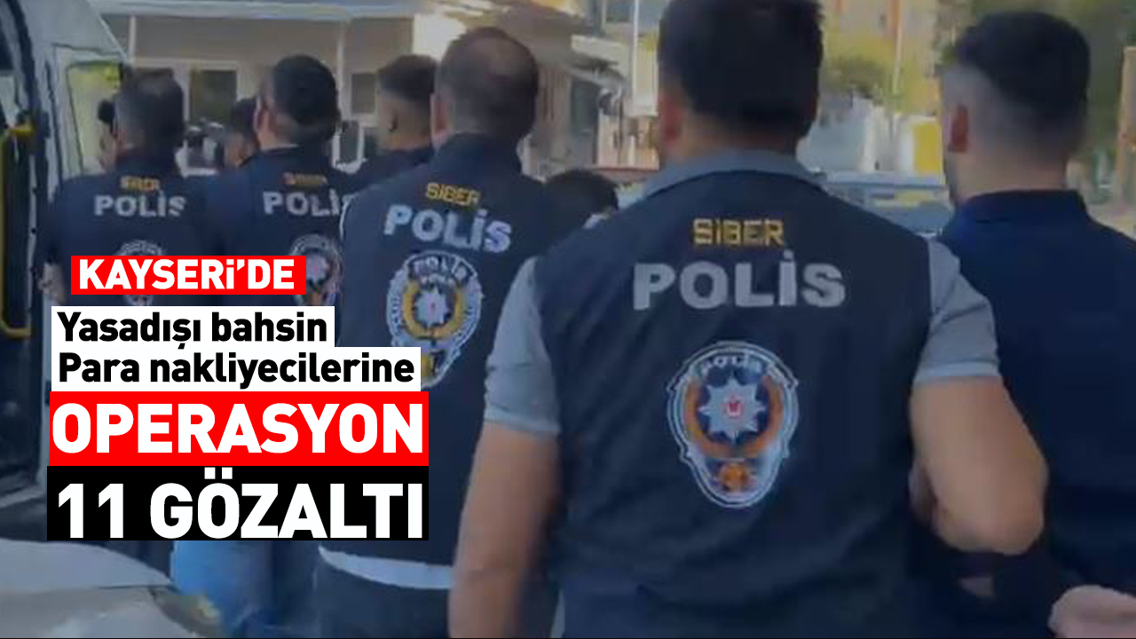 Kayseri&#039;de yasadışı bahsin para nakliyecilerine operasyon: 11 gözaltı!