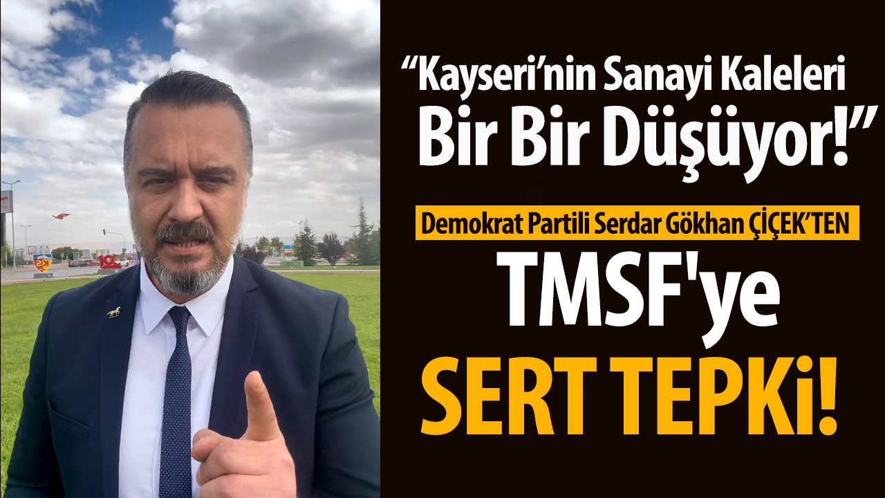 Çiçek: “Kayseri’nin Sanayi Kaleleri Bir Bir Düşüyor!”