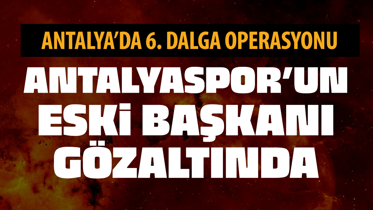Antalyaspor'un eski Başkanı Aziz Çetin gözaltına alındı!