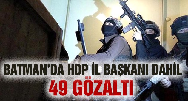 6 İlde Terör Operasyonu: HDP Batman İl Başkanı Dahil 49 Gözaltı