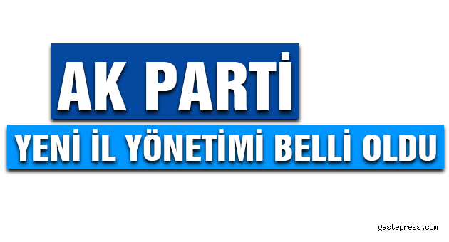 AK PARTİ YENİ İL YÖNETİMİ BELLİ OLDU